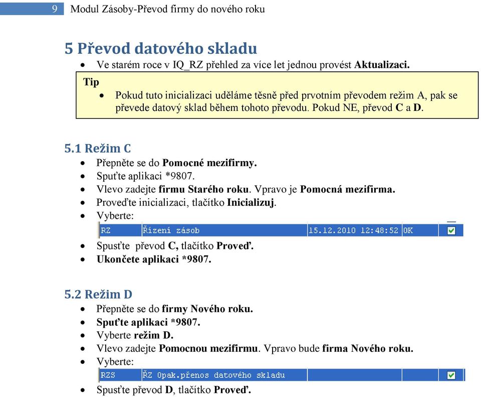 1 Režim C Přepněte se do Pomocné mezifirmy. Spuťte aplikaci *9807. Vlevo zadejte firmu Starého roku. Vpravo je Pomocná mezifirma. Proveďte inicializaci, tlačítko Inicializuj.