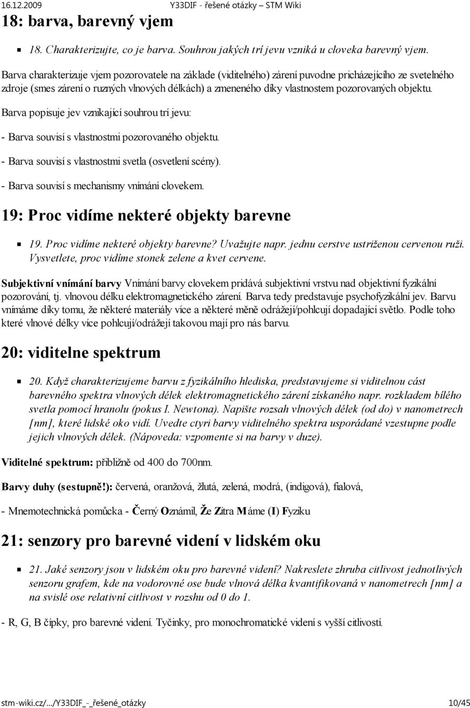 objektu. Barva popisuje jev vznikající souhrou trí jevu: - Barva souvisí s vlastnostmi pozorovaného objektu. - Barva souvisí s vlastnostmi svetla (osvetlení scény).