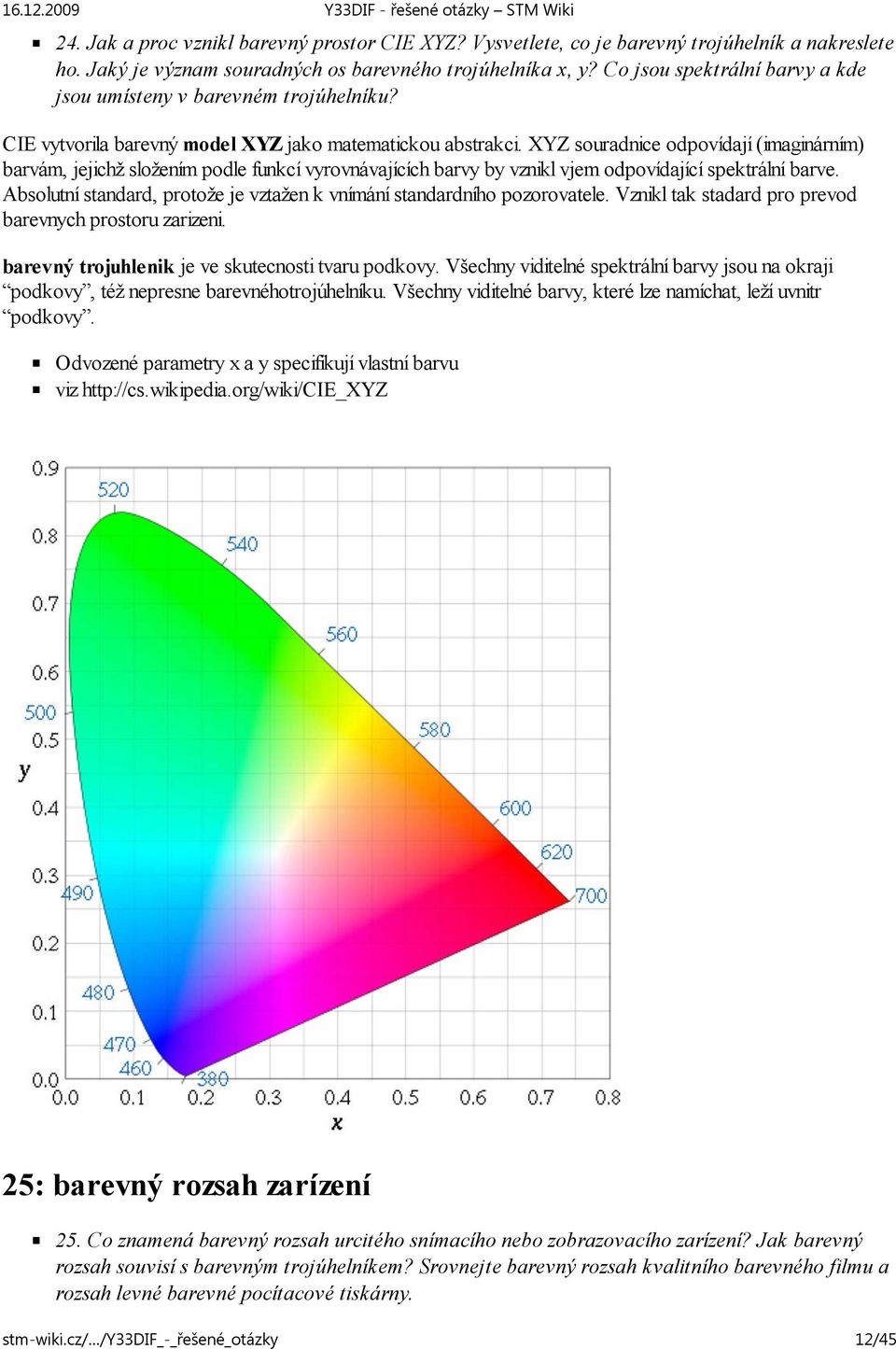 XYZ souradnice odpovídají (imaginárním) barvám, jejichž složením podle funkcí vyrovnávajících barvy by vznikl vjem odpovídající spektrální barve.