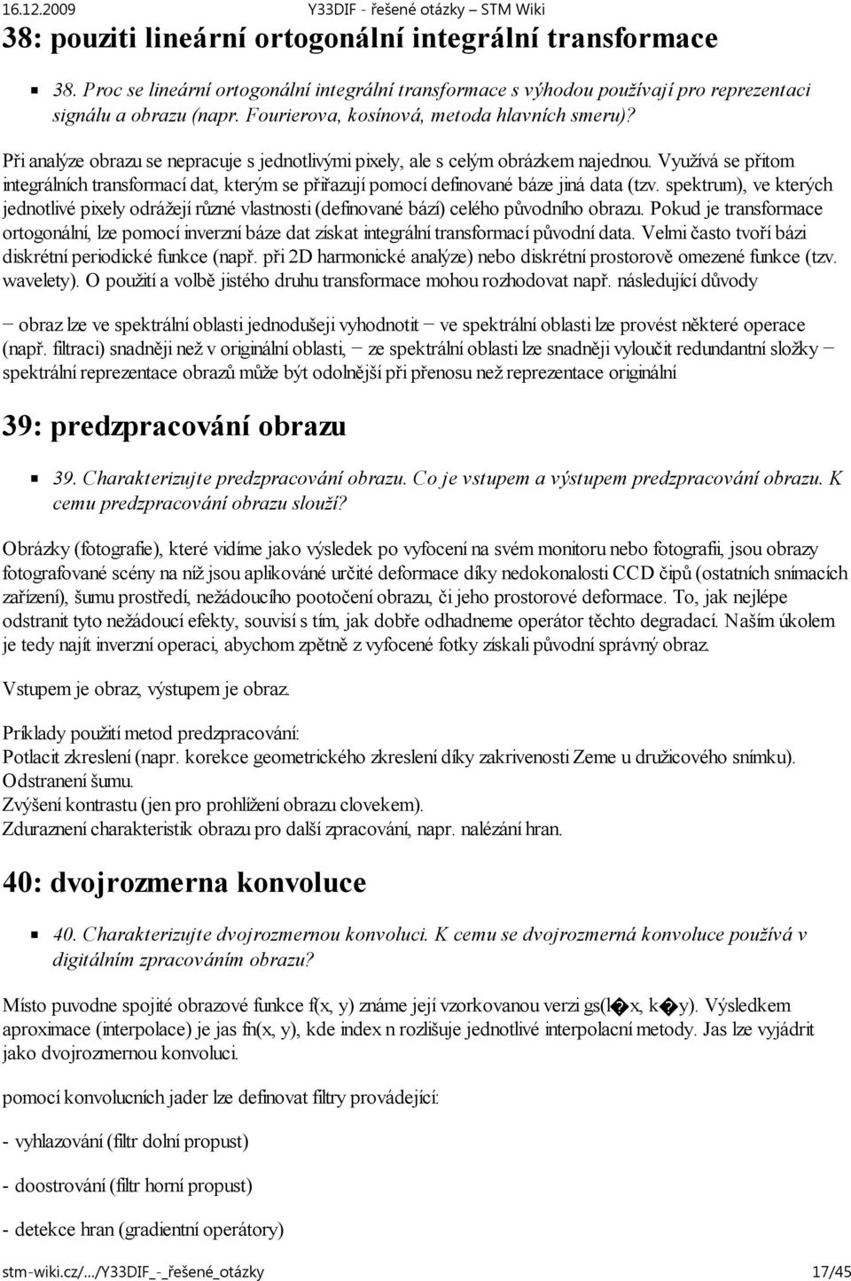 Využívá se přitom integrálních transformací dat, kterým se přiřazují pomocí definované báze jiná data (tzv.