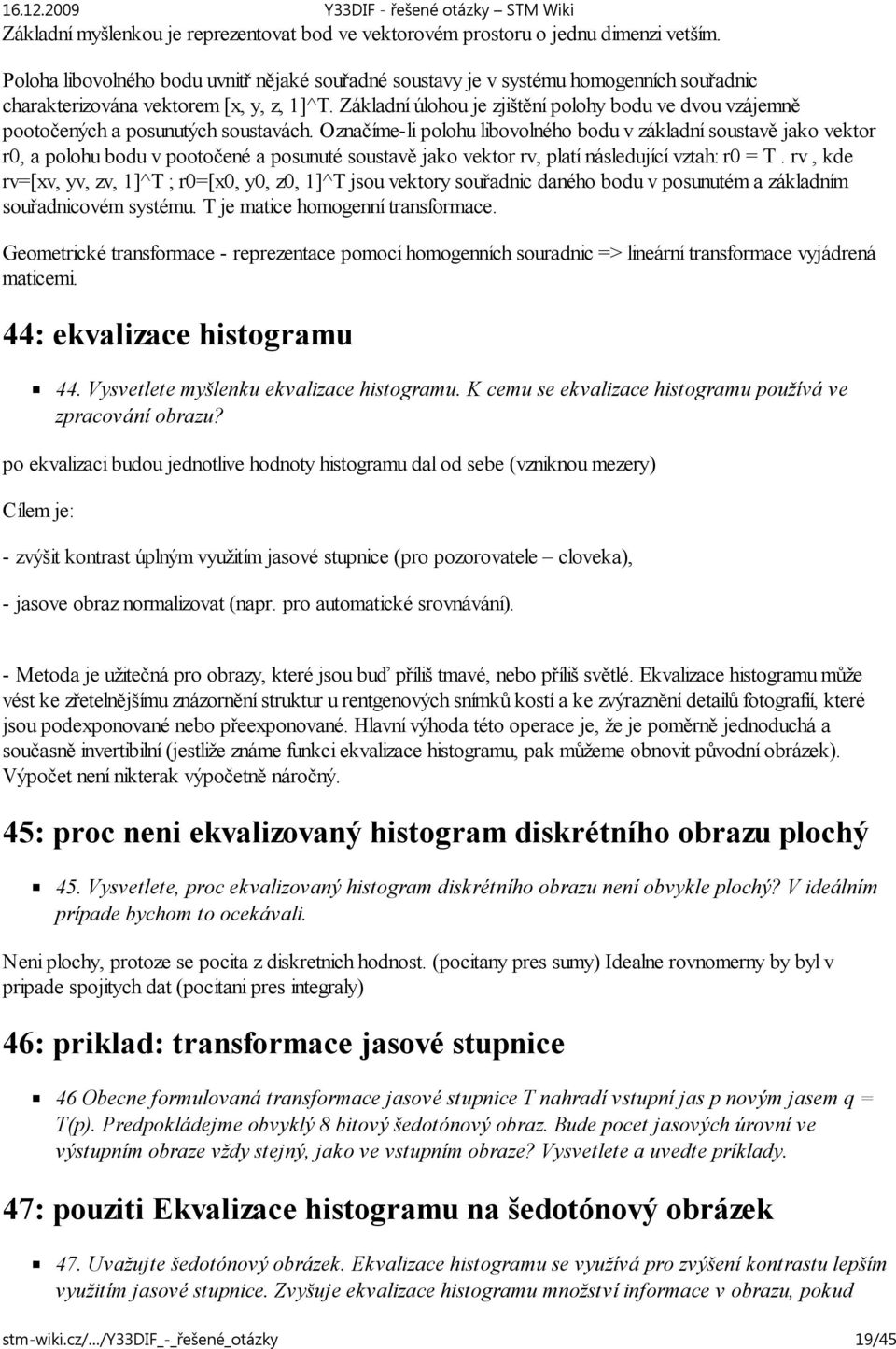 Základní úlohou je zjištění polohy bodu ve dvou vzájemně pootočených a posunutých soustavách.