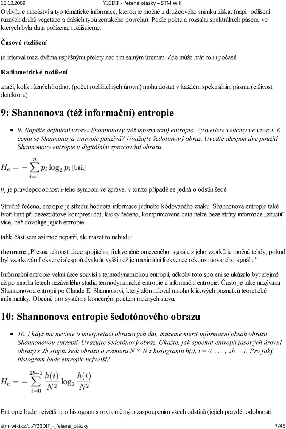 Radiometrické rozlišení značí, kolik různých hodnot (počet rozlišitelných úrovní) mohu dostat v každém spektrálním pásmu (citlivost detektoru) 9: Shannonova (též informační) entropie 9.