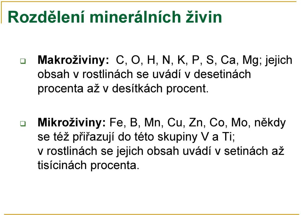 Mikroživiny: Fe, B, Mn, Cu, Zn, Co, Mo, někdy se též přiřazují do této