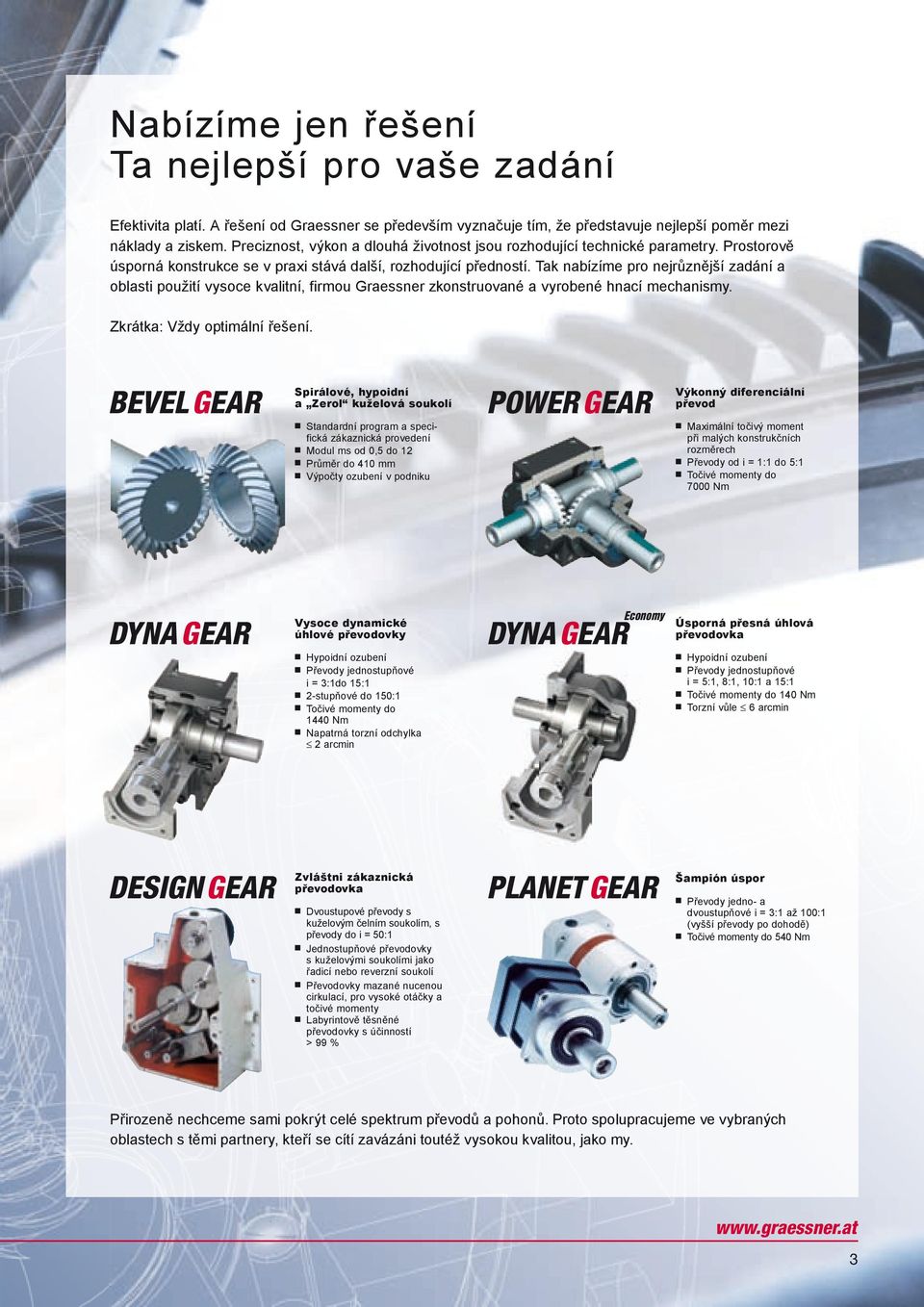 Tak nabízíme pro nejrůznější zadání a oblasti použití vysoce kvalitní, firmou Graessner zkonstruované a vyrobené hnací mechanismy. Zkrátka: Vždy optimální řešení.