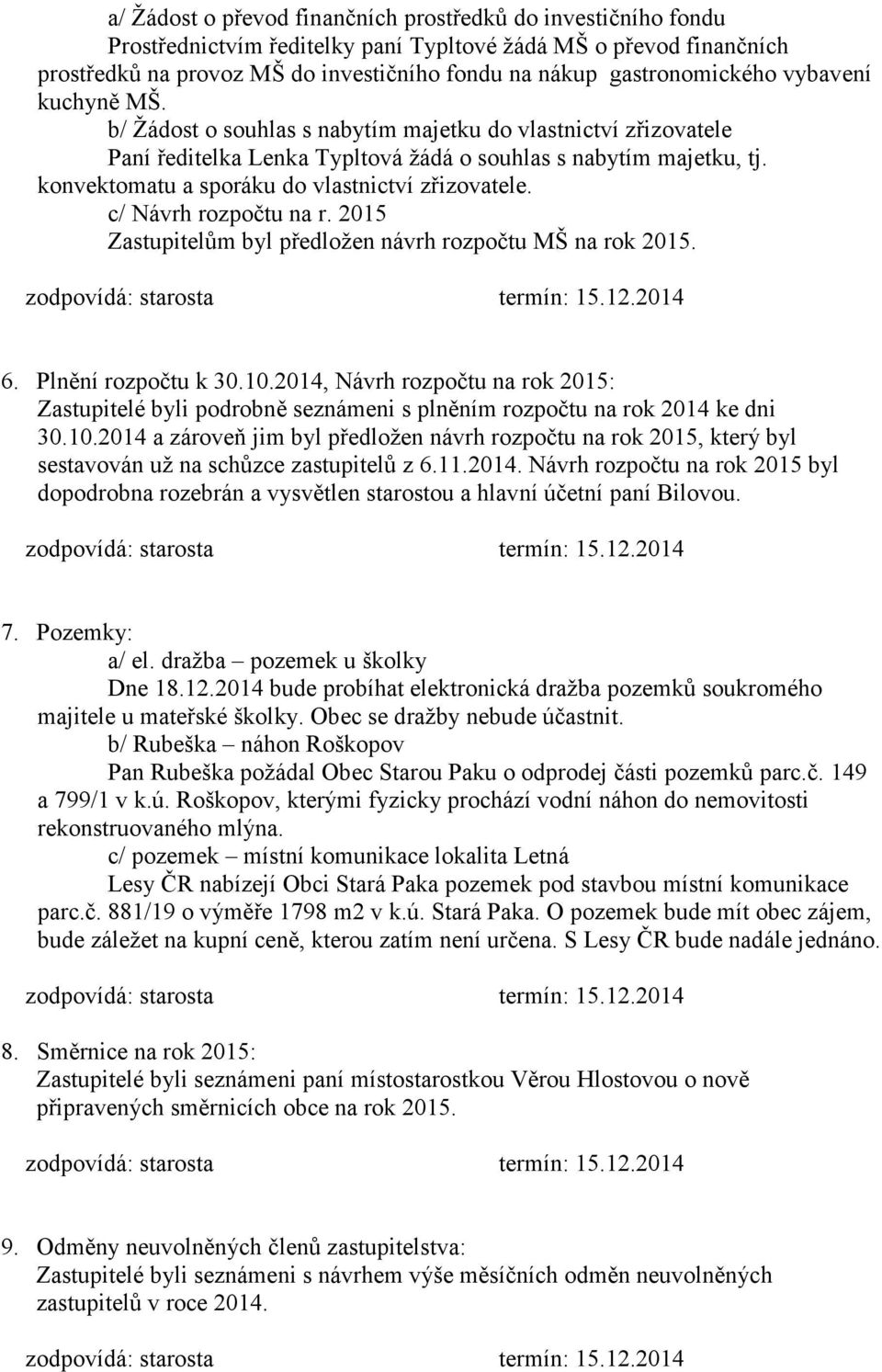 konvektomatu a sporáku do vlastnictví zřizovatele. Zastupitelům byl předložen návrh rozpočtu MŠ na rok 2015. 6. Plnění rozpočtu k 30.10.