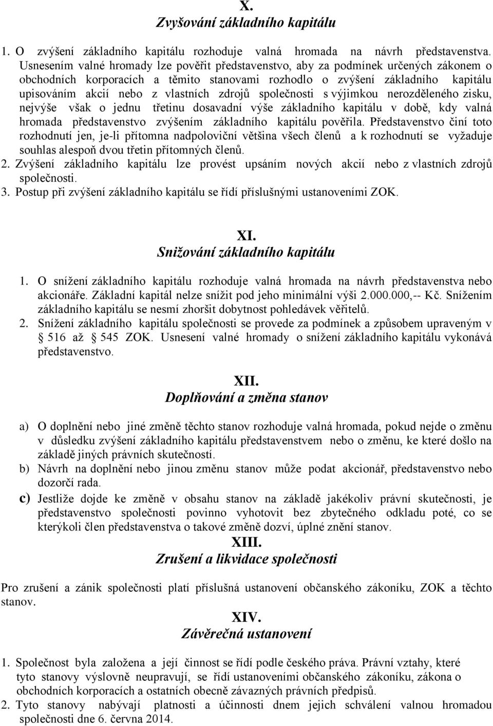 vlastních zdrojů společnosti s výjimkou nerozděleného zisku, nejvýše však o jednu třetinu dosavadní výše základního kapitálu v době, kdy valná hromada představenstvo zvýšením základního kapitálu