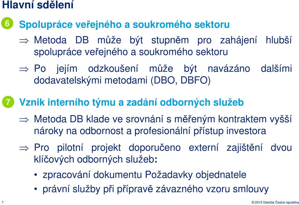 ve srovnání s měřeným kontraktem vyšší nároky na odbornost a profesionální přístup investora Pro pilotní projekt doporučeno externí zajištění dvou