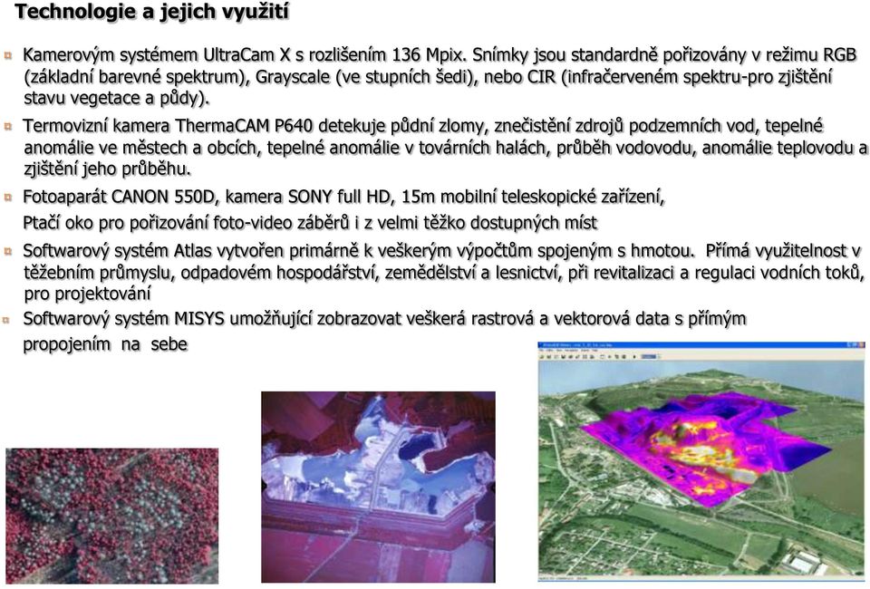 Termovizní kamera ThermaCAM P640 detekuje půdní zlomy, znečistění zdrojů podzemních vod, tepelné anomálie ve městech a obcích, tepelné anomálie v továrních halách, průběh vodovodu, anomálie teplovodu