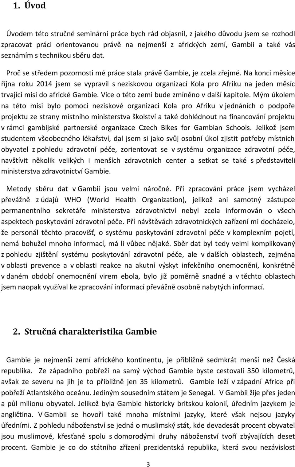 Na konci měsíce října roku 2014 jsem se vypravil s neziskovou organizací Kola pro Afriku na jeden měsíc trvající misi do africké Gambie. Více o této zemi bude zmíněno v další kapitole.