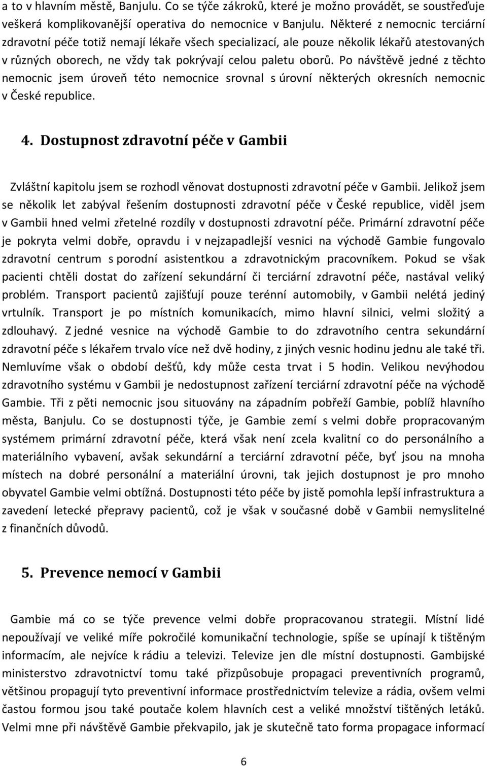 Po návštěvě jedné z těchto nemocnic jsem úroveň této nemocnice srovnal s úrovní některých okresních nemocnic v České republice. 4.