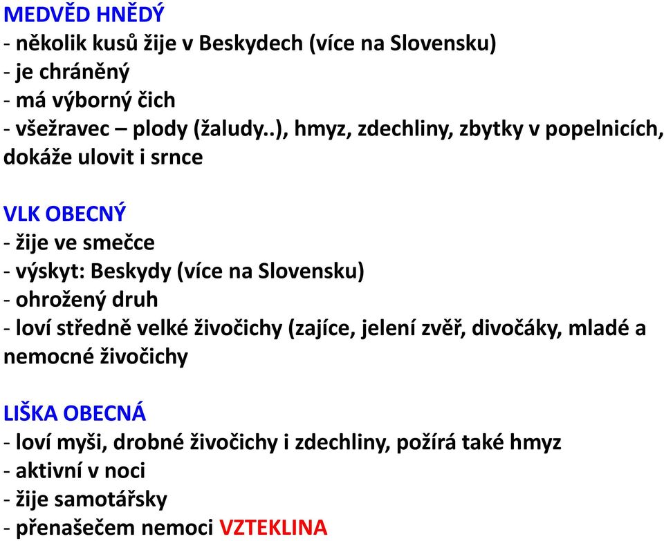 Slovensku) - ohrožený druh - loví středně velké živočichy (zajíce, jelení zvěř, divočáky, mladé a nemocné živočichy LIŠKA