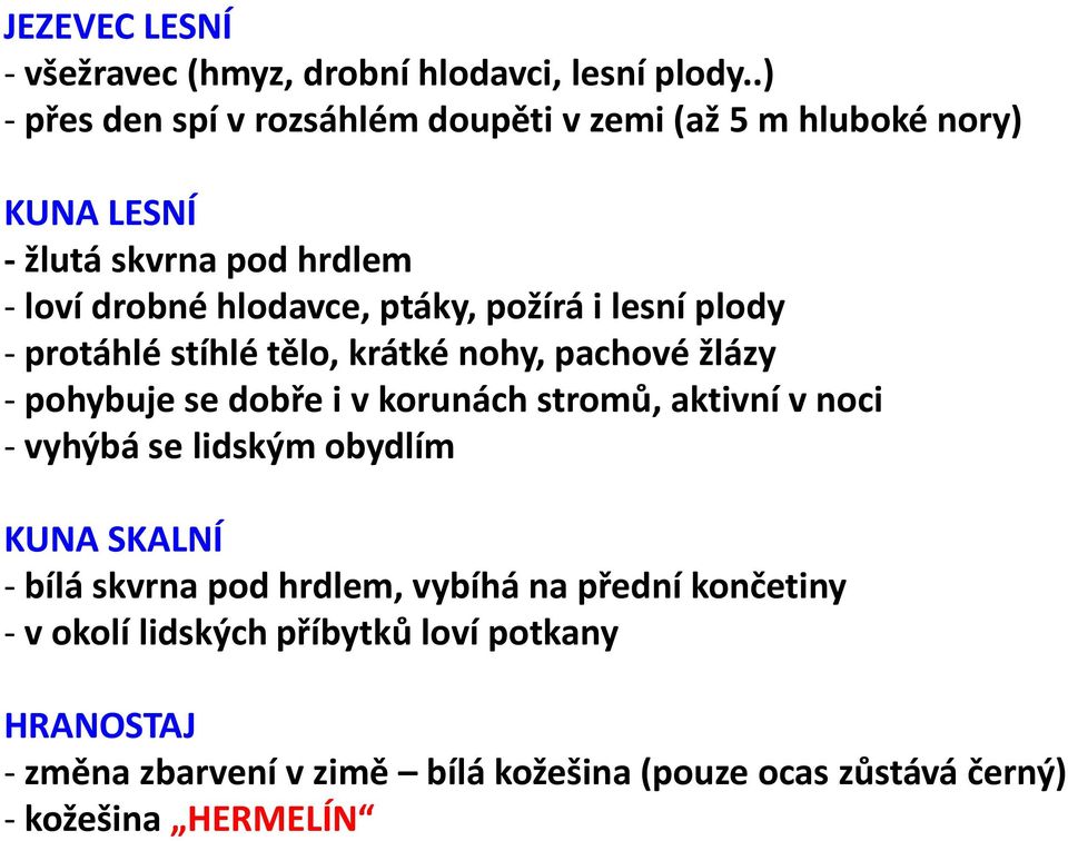 požírá i lesní plody - protáhlé stíhlé tělo, krátké nohy, pachové žlázy - pohybuje se dobře i v korunách stromů, aktivní v noci - vyhýbá