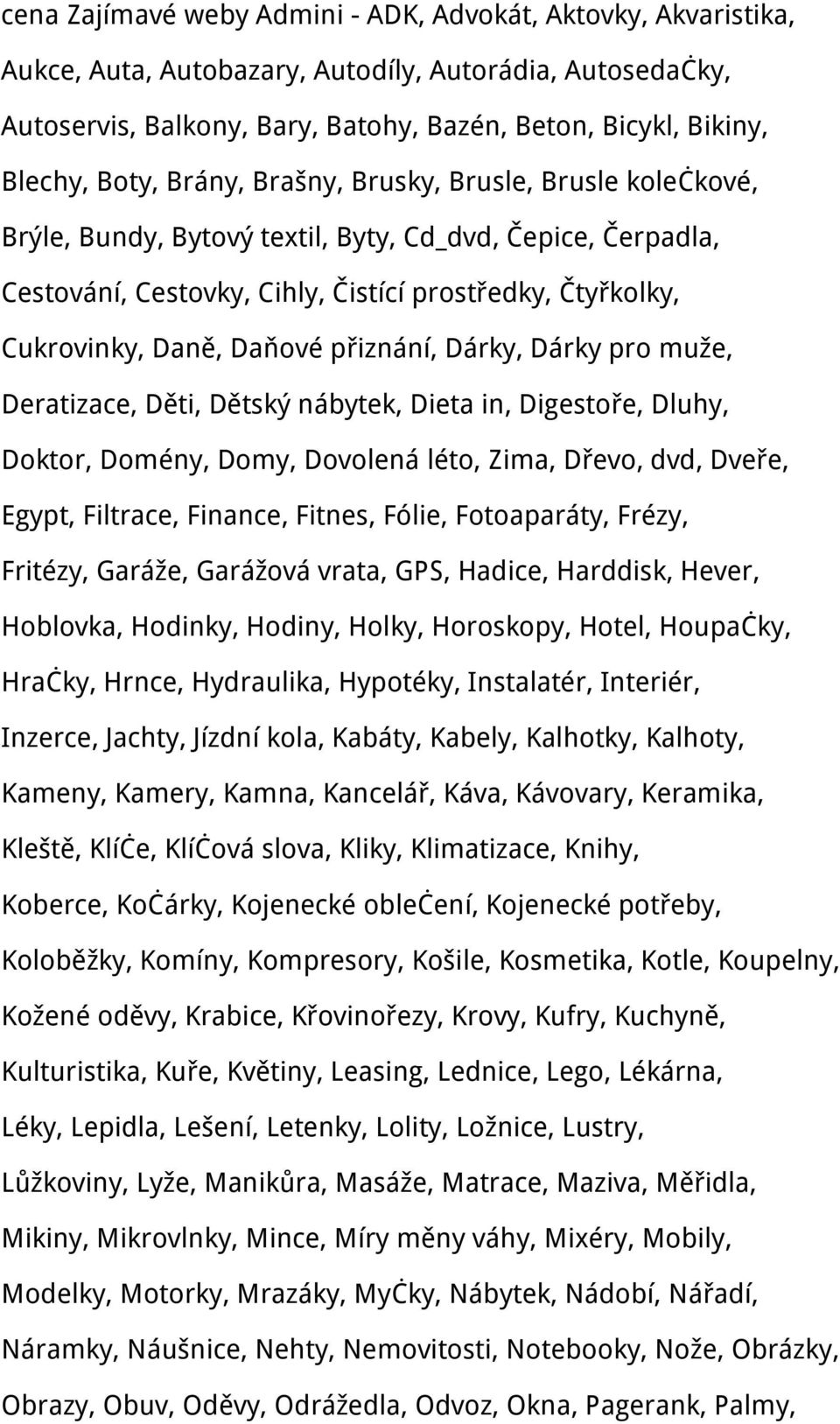 přiznání, Dárky, Dárky pro muže, Deratizace, Děti, Dětský nábytek, Dieta in, Digestoře, Dluhy, Doktor, Domény, Domy, Dovolená léto, Zima, Dřevo, dvd, Dveře, Egypt, Filtrace, Finance, Fitnes, Fólie,