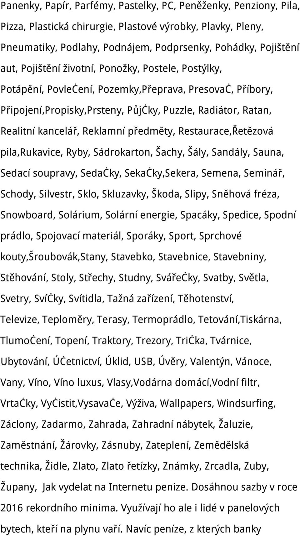předměty, Restaurace,Řetězová pila,rukavice, Ryby, Sádrokarton, Šachy, Šály, Sandály, Sauna, Sedací soupravy, Sedačky, Sekačky,Sekera, Semena, Seminář, Schody, Silvestr, Sklo, Skluzavky, Škoda,
