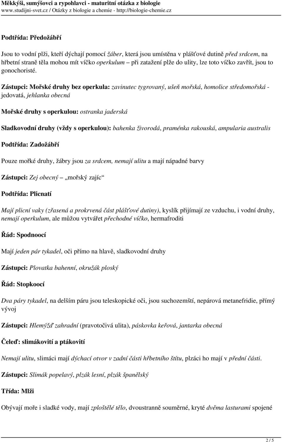 Zástupci: Mořské druhy bez operkula: zavinutec tygrovaný, ušeň mořská, homolice středomořská - jedovatá, jehlanka obecná Mořské druhy s operkulou: ostranka jaderská Sladkovodní druhy (vždy s