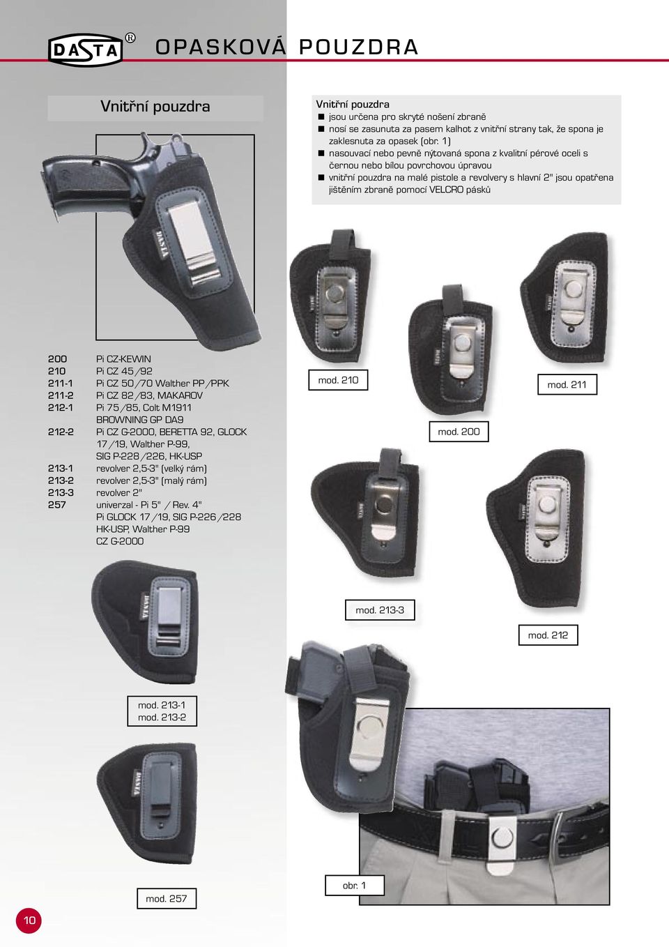 VELCRO pásků 200 Pi CZ-KEWIN 210 Pi CZ 45/92 211-1 Pi CZ 50/70 Walther PP/PPK 211-2 Pi CZ 82/83, MAKAROV 212-1 Pi 75/85, Colt M1911 BROWNING GP DA9 212-2 Pi CZ G-2000, BERETTA 92, GLOCK 17/19,