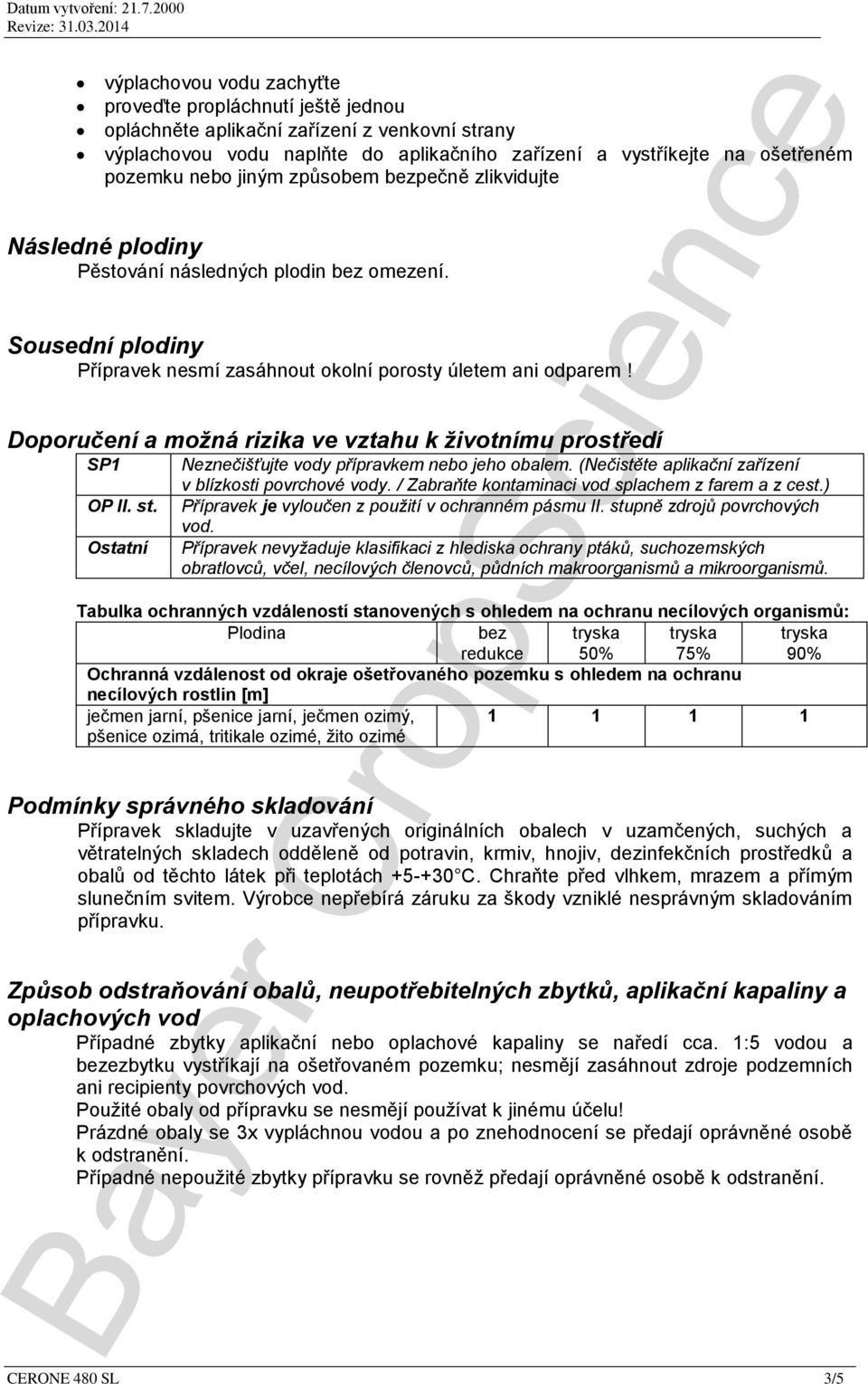 Doporučení a možná rizika ve vztahu k životnímu prostředí SP1 OP II. st. Ostatní Neznečišťujte vody přípravkem nebo jeho obalem. (Nečistěte aplikační zařízení v blízkosti povrchové vody.