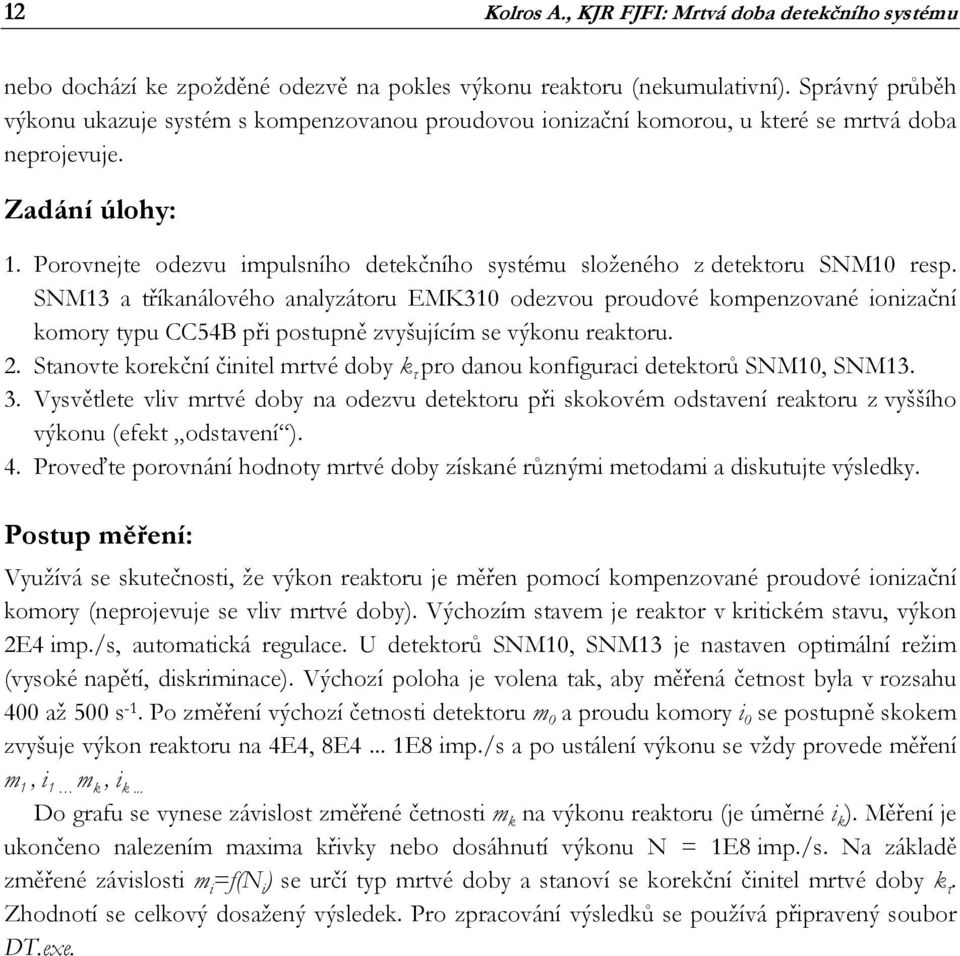 Porovnejte odezvu impulsního detekčního systému složeného z detektoru SNM0 resp.