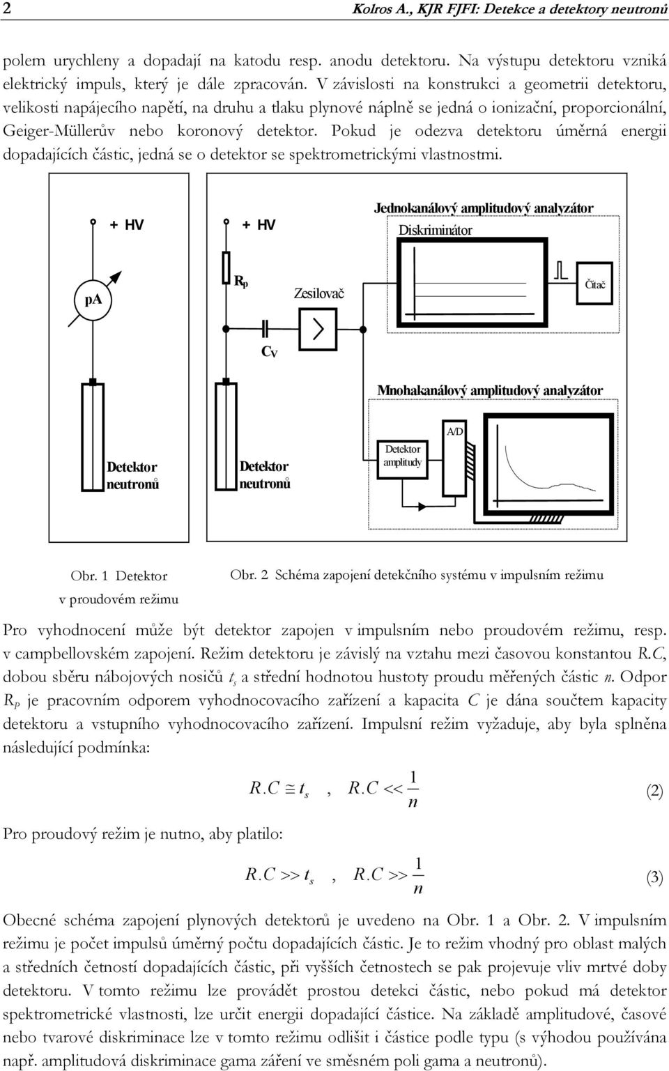 Pokud je odezva detektoru úměrná energii dopadajících částic, jedná se o detektor se spektrometrickými vlastnostmi.