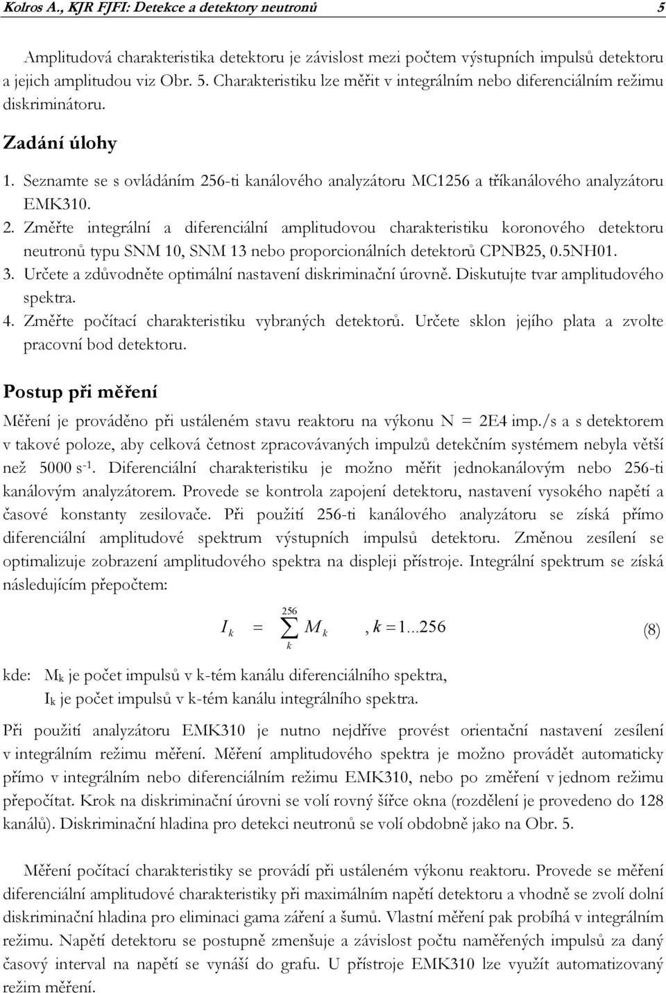 5NH0. 3. Určete a zdůvodněte optimální nastavení diskriminační úrovně. Diskutujte tvar amplitudového spektra. 4. Změřte počítací charakteristiku vybraných detektorů.