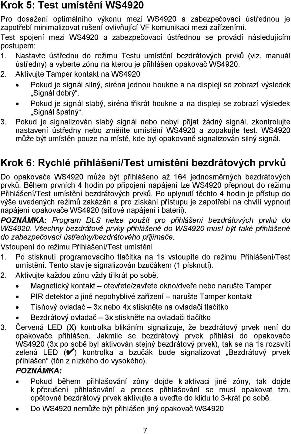 manuál ústředny) a vyberte zónu na kterou je přihlášen opakovač WS4920. 2.