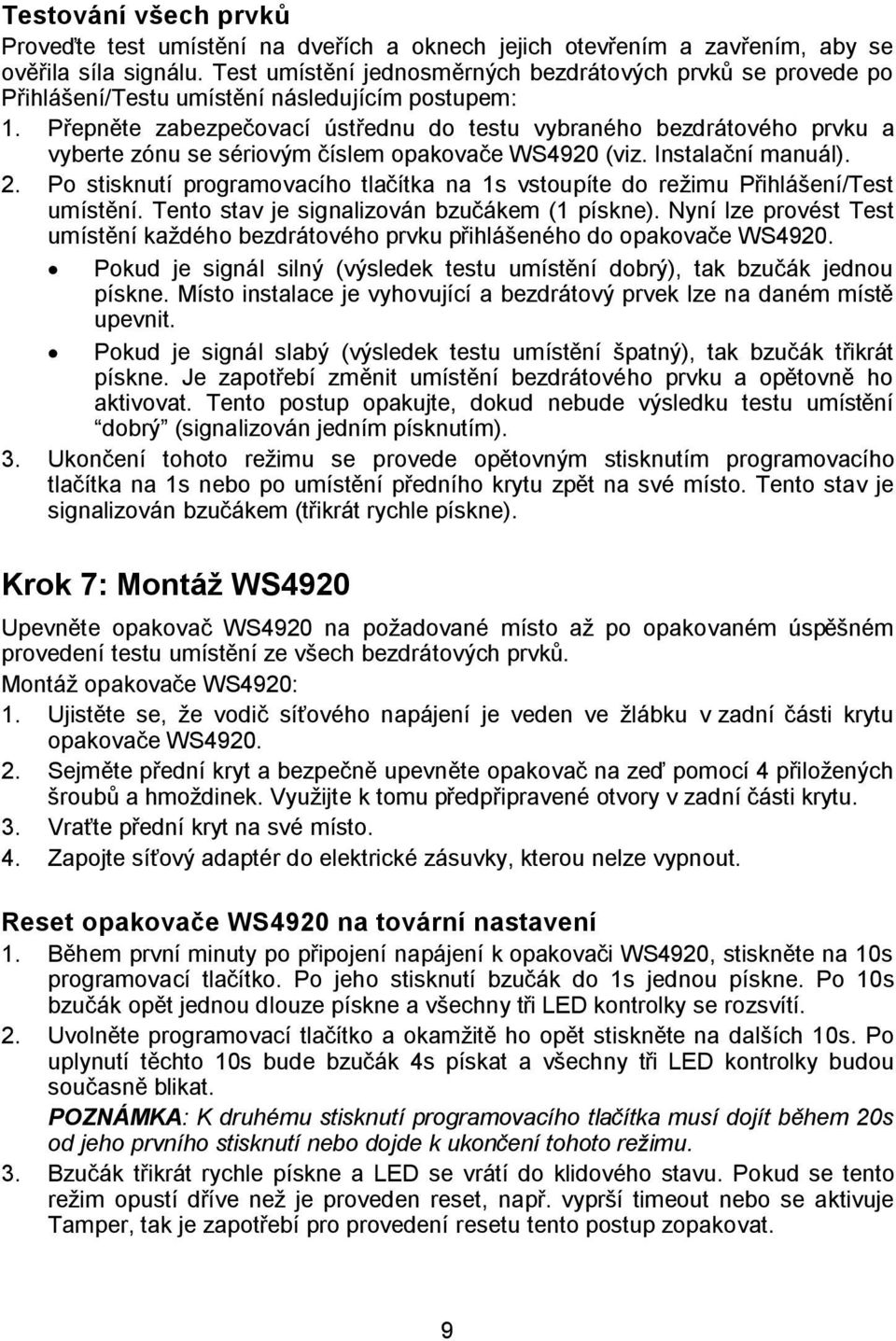 Přepněte zabezpečovací ústřednu do testu vybraného bezdrátového prvku a vyberte zónu se sériovým číslem opakovače WS4920 (viz. Instalační manuál). 2.