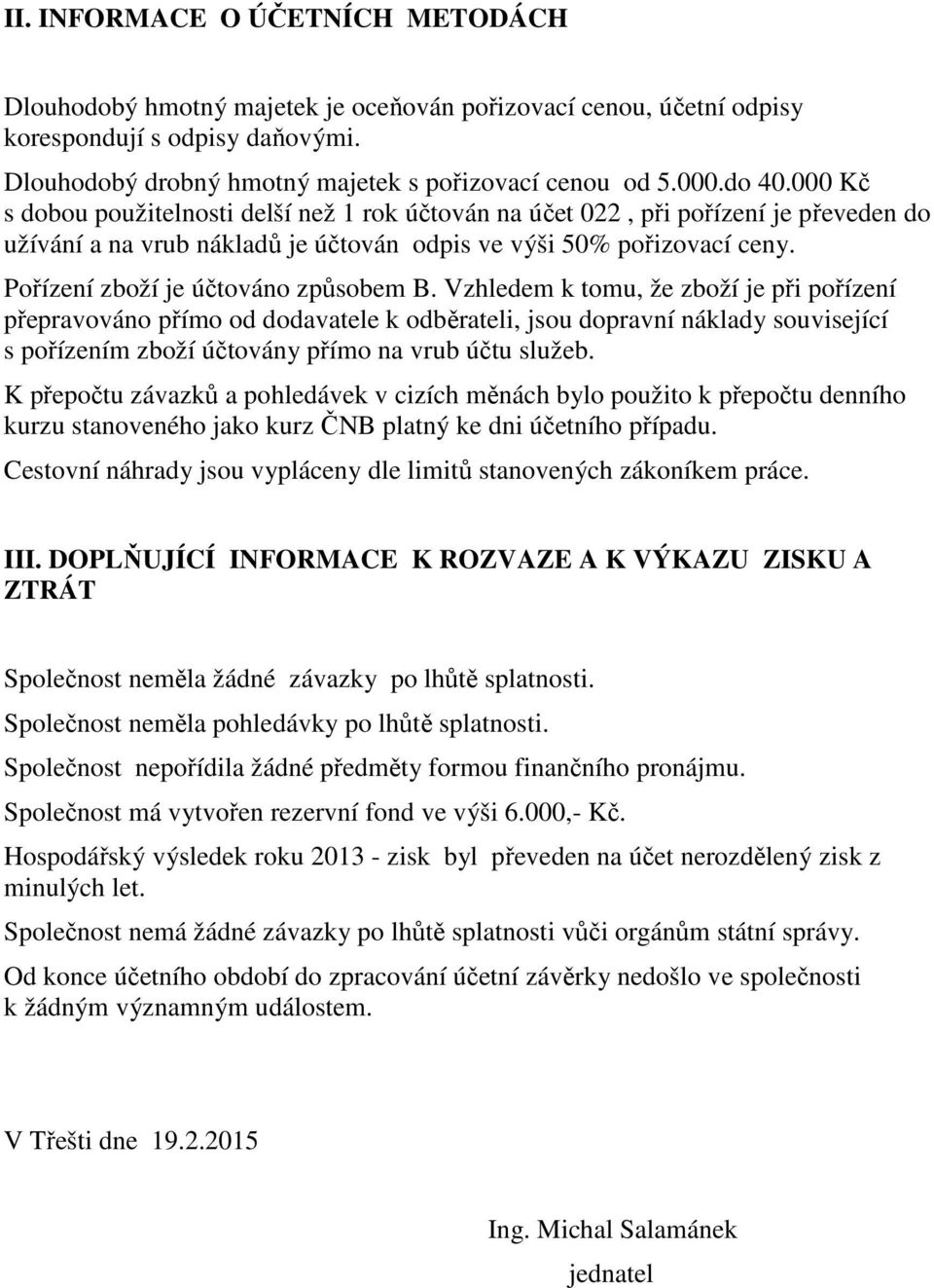 Vzhledem k tomu, že zoží je při pořízení přeprvováno přímo od dodvtele k oděrteli, jsou doprvní nákldy souvisejíí s pořízením zoží účtovány přímo n vru účtu služe.