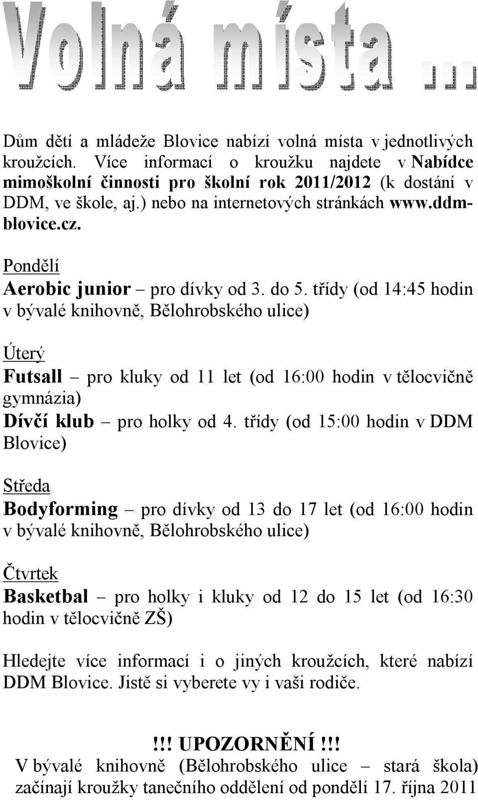 třídy (od 14:45 hodin v bývalé knihovně, Bělohrobského ulice) Úterý Futsall pro kluky od 11 let (od 16:00 hodin v tělocvičně gymnázia) Dívčí klub pro holky od 4.