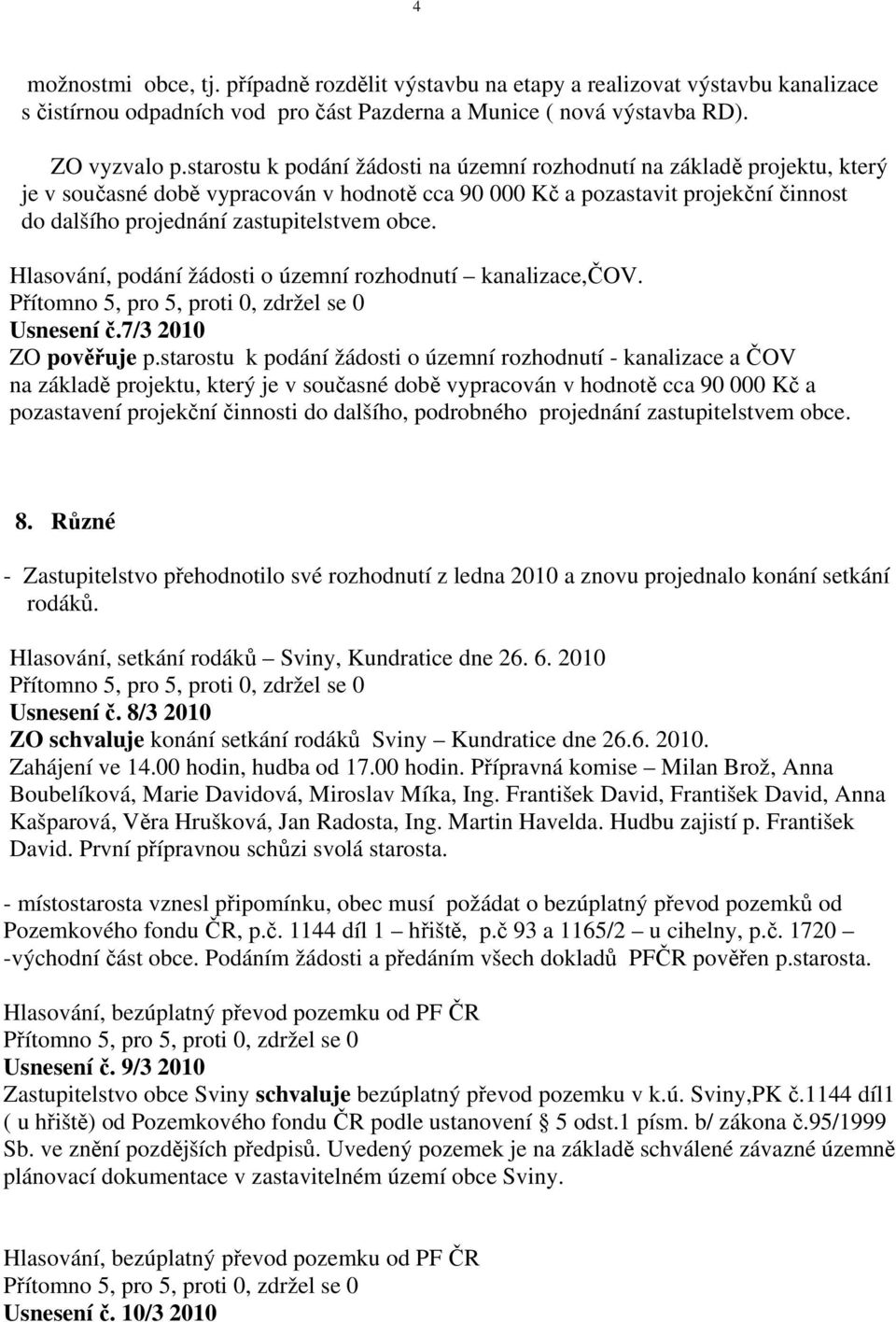 obce. Hlasování, podání žádosti o územní rozhodnutí kanalizace,čov. Usnesení č.7/3 2010 ZO pověřuje p.