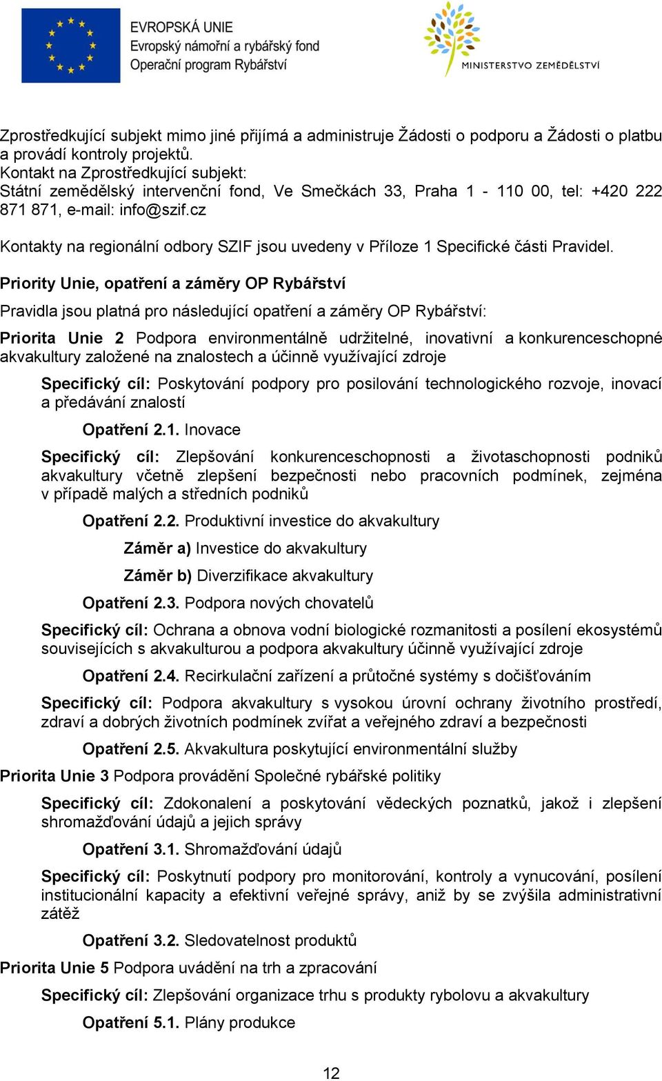 cz Kontakty na regionální odbory SZIF jsou uvedeny v Příloze 1 Specifické části Pravidel.