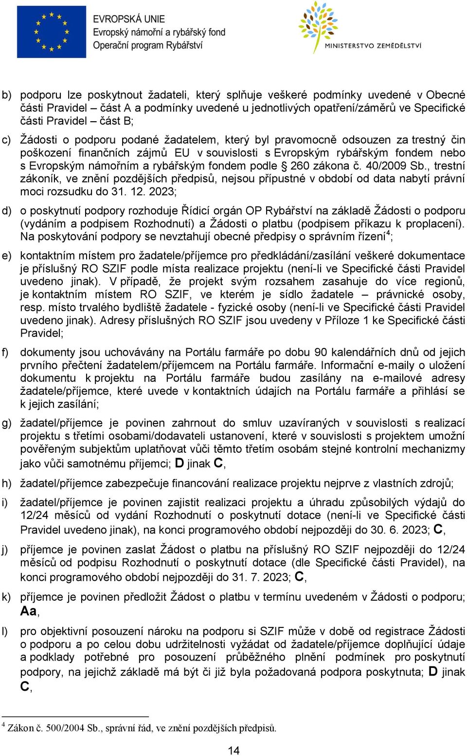 podle 260 zákona č. 40/2009 Sb., trestní zákoník, ve znění pozdějších předpisů, nejsou přípustné v období od data nabytí právní moci rozsudku do 31. 12.