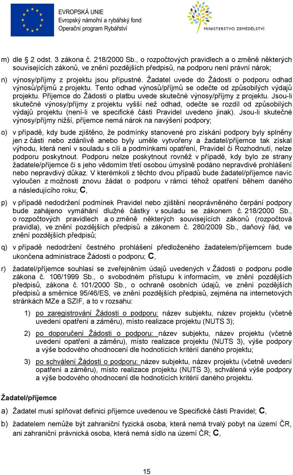 Žadatel uvede do Žádosti o podporu odhad výnosů/příjmů z projektu. Tento odhad výnosů/příjmů se odečte od způsobilých výdajů projektu.