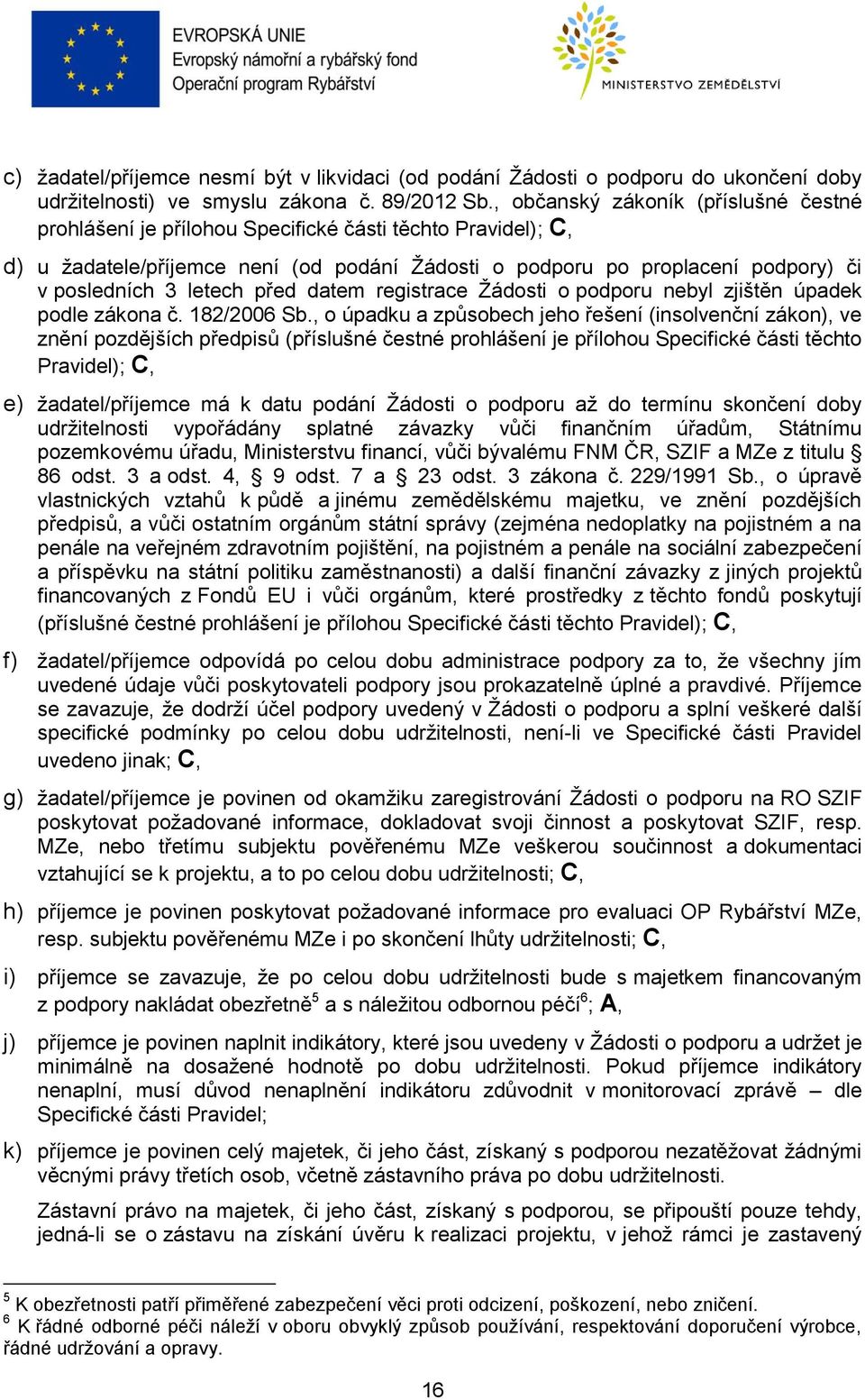 letech před datem registrace Žádosti o podporu nebyl zjištěn úpadek podle zákona č. 182/2006 Sb.