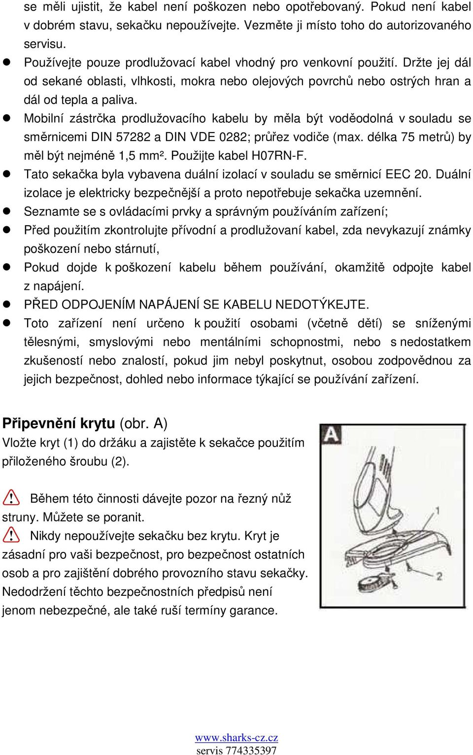 Mobilní zástrčka prodlužovacího kabelu by měla být voděodolná v souladu se směrnicemi DIN 57282 a DIN VDE 0282; průřez vodiče (max. délka 75 metrů) by měl být nejméně 1,5 mm². Použijte kabel H07RN-F.