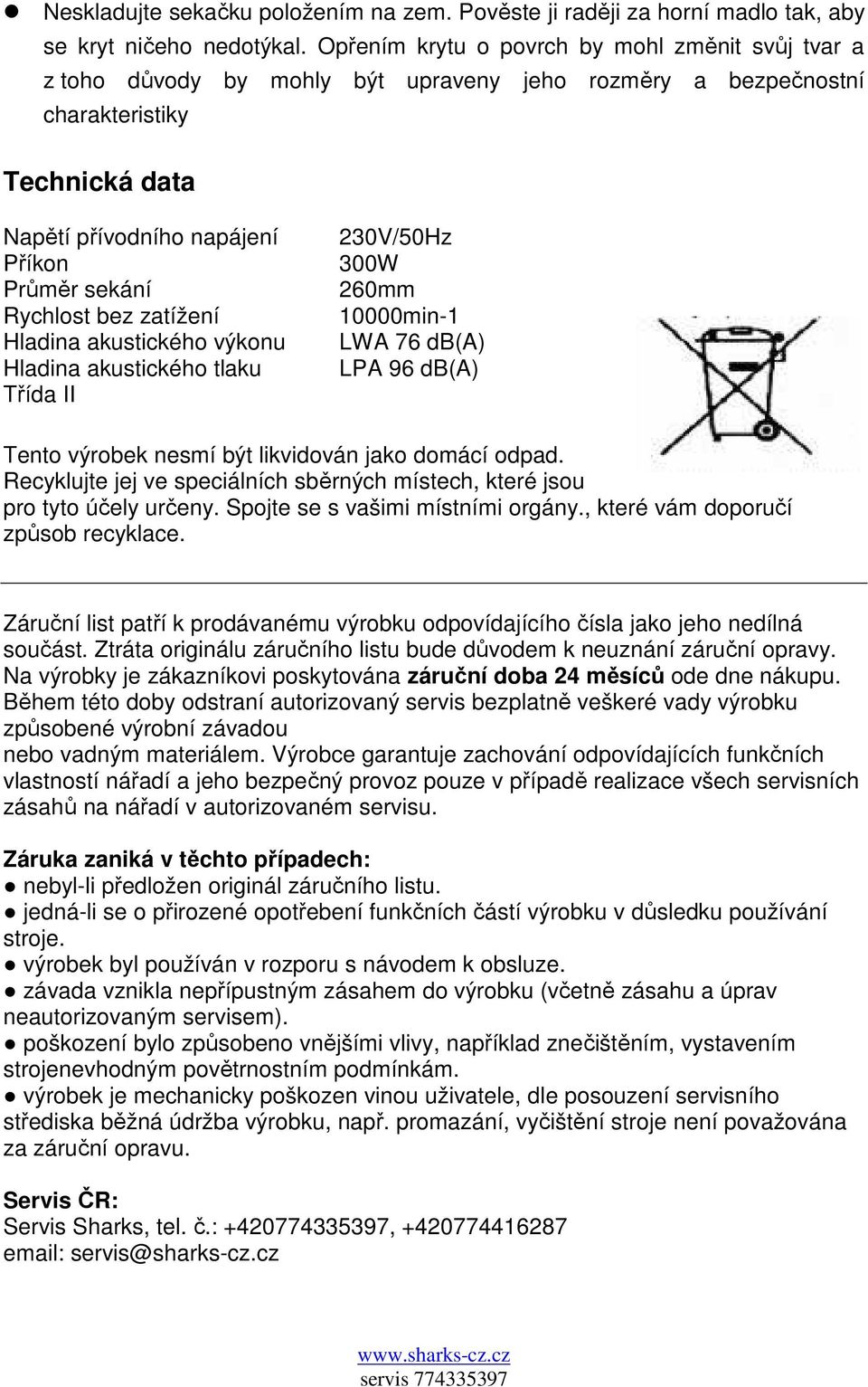Rychlost bez zatížení Hladina akustického výkonu Hladina akustického tlaku Třída II 230V/50Hz 300W 260mm 10000min-1 LWA 76 db(a) LPA 96 db(a) Tento výrobek nesmí být likvidován jako domácí odpad.