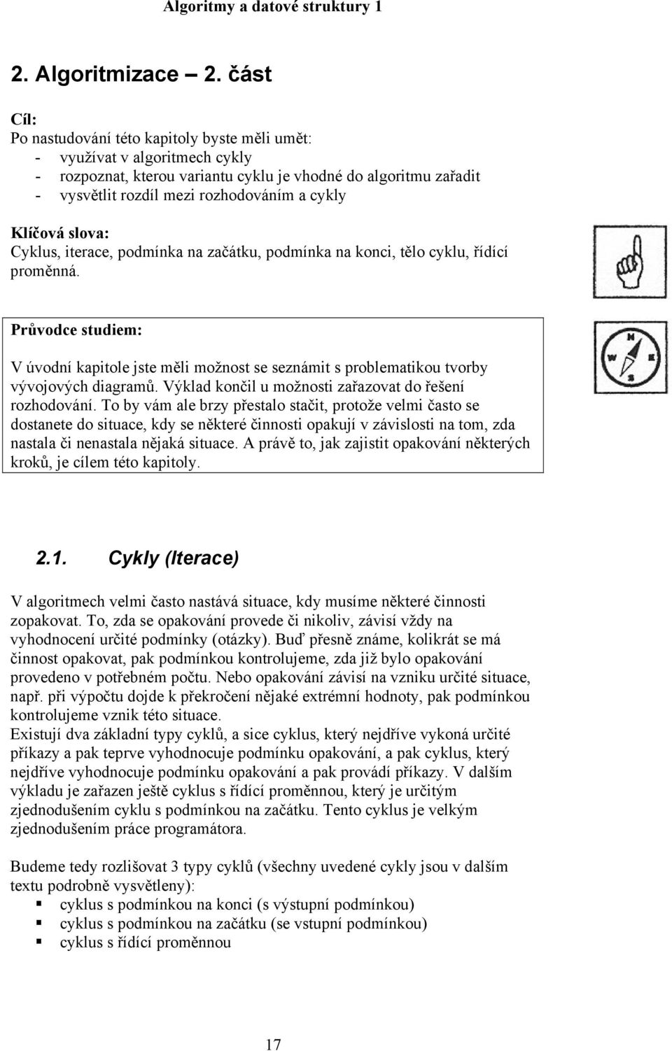 Klíčová slova: Cyklus, iterace, podmínka na začátku, podmínka na konci, tělo cyklu, řídící proměnná.