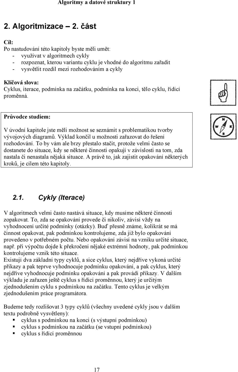 Klíčová slova: Cyklus, iterace, podmínka na začátku, podmínka na konci, tělo cyklu, řídící proměnná.