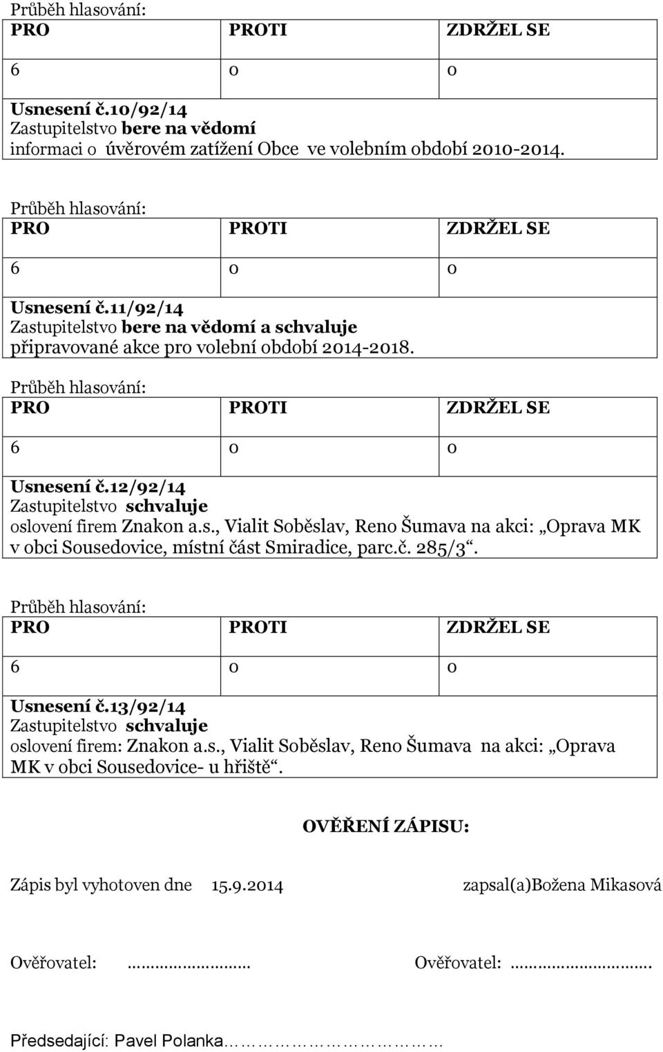 č. 285/3. Usnesení č.13/92/14 oslovení firem: Znakon a.s., Vialit Soběslav, Reno Šumava na akci: Oprava MK v obci Sousedovice- u hřiště.