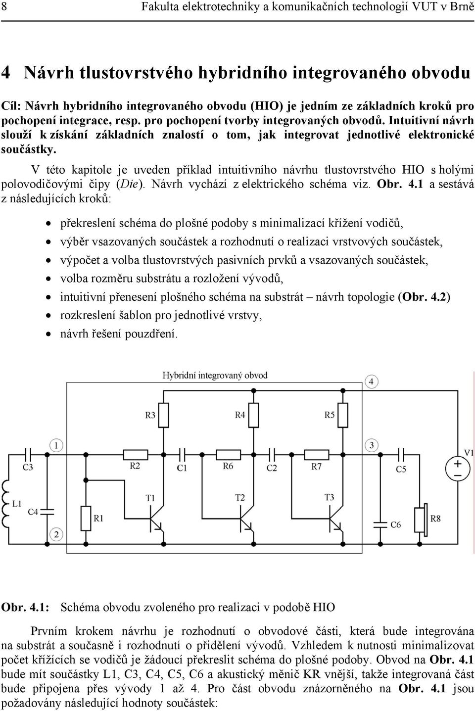 V této kapitole je uveden příklad intuitivního návrhu tlustovrstvého HIO s holými polovodičovými čipy (Die). Návrh vychází z elektrického schéma viz. Obr. 4.