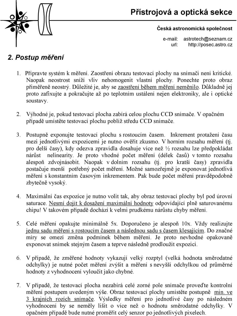 Důkladně jej proto zafixujte a pokračujte až po teplotním ustálení nejen elektroniky, ale i optické soustavy. 2. Výhodné je, pokud testovací plocha zabírá celou plochu CCD snímače.