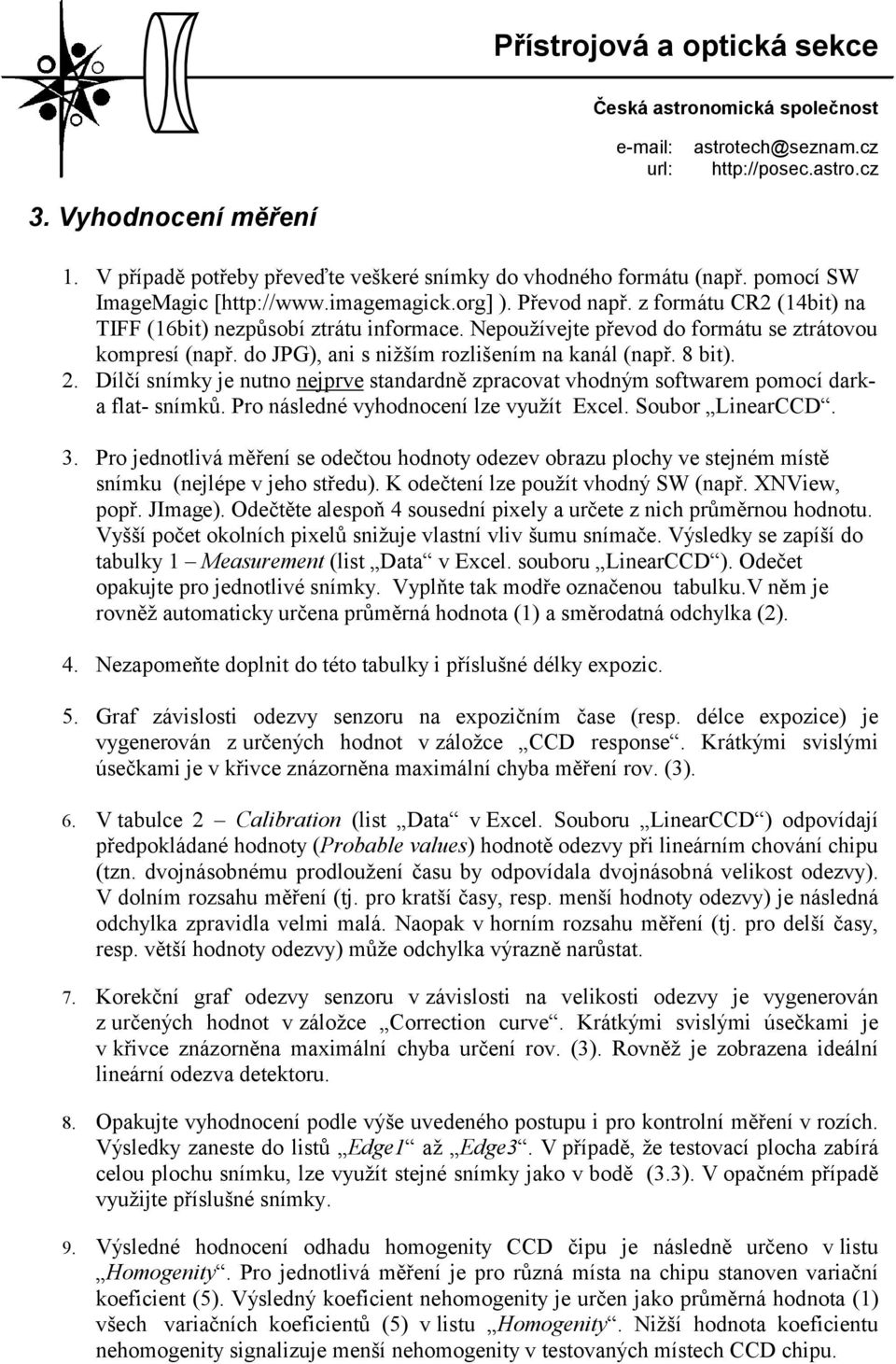 Dílčí snímky je nutno nejprve standardně zpracovat vhodným softwarem pomocí darka flat- snímků. Pro následné vyhodnocení lze využít Excel. Soubor LinearCCD. 3.