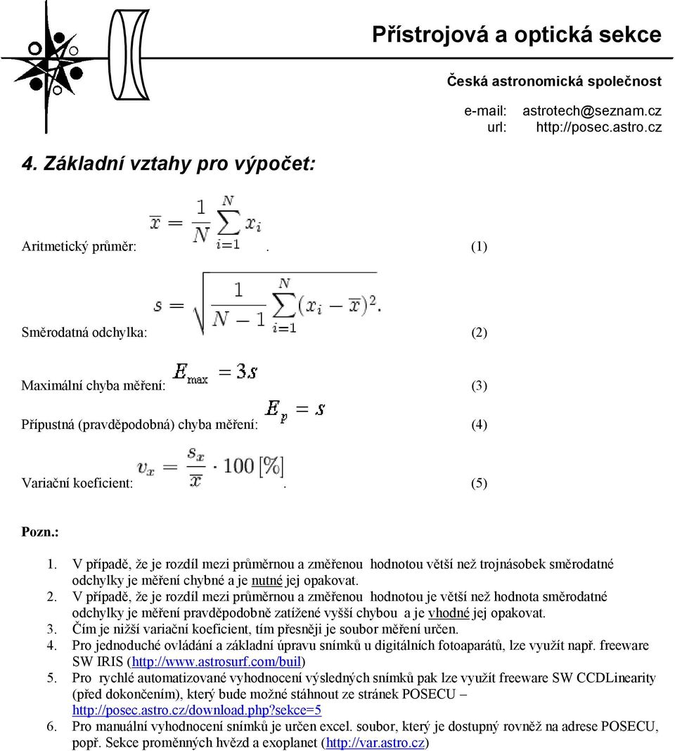 V případě, že je rozdíl mezi průměrnou a změřenou hodnotou je větší než hodnota směrodatné odchylky je měření pravděpodobně zatížené vyšší chybou a je vhodné jej opakovat. 3.