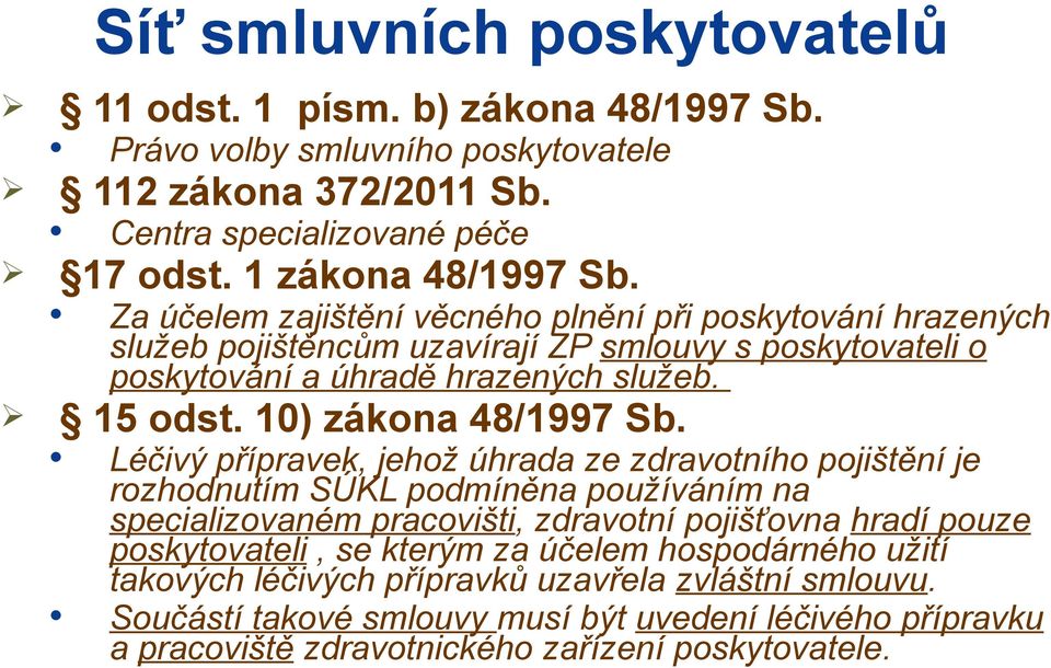 Léčivý přípravek, jehož úhrada ze zdravotního pojištění je rozhodnutím SÚKL podmíněna používáním na specializovaném pracovišti, zdravotní pojišťovna hradí pouze poskytovateli, se kterým za