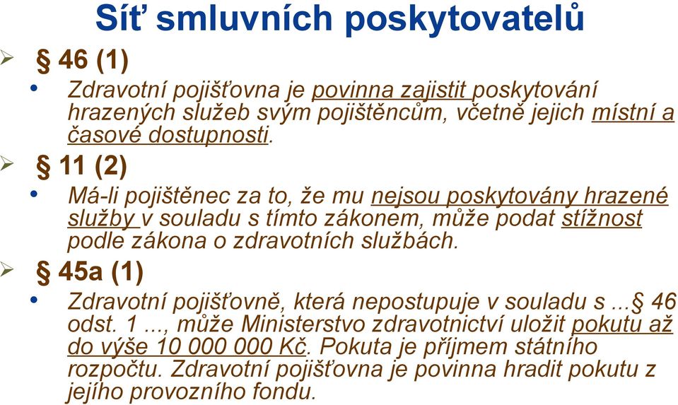 Má-li pojištěnec za to, že mu nejsou poskytovány hrazené služby v souladu s tímto zákonem, může podat stížnost podle zákona o zdravotních