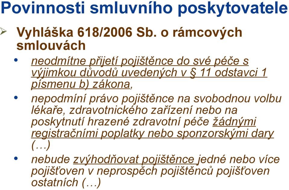 b) zákona, nepodmíní právo pojištěnce na svobodnou volbu lékaře, zdravotnického zařízení nebo na poskytnutí hrazené