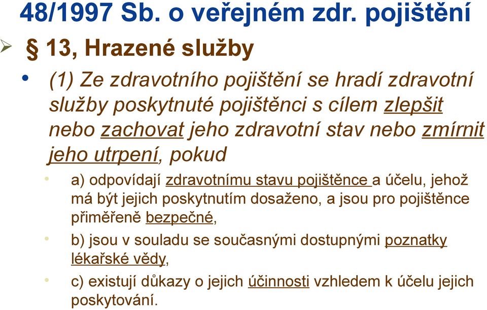 nebo zachovat jeho zdravotní stav nebo zmírnit jeho utrpení, pokud a) odpovídají zdravotnímu stavu pojištěnce a účelu,