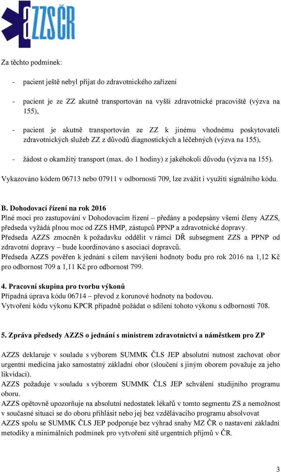 Vykazováno kódem 06713 nebo 07911 v odbornosti 709, lze zvážit i využití signálního kódu. B.