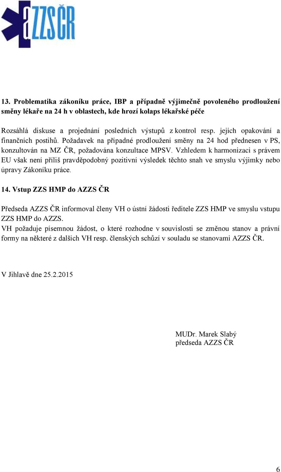 Vzhledem k harmonizaci s právem EU však není příliš pravděpodobný pozitivní výsledek těchto snah ve smyslu výjimky nebo úpravy Zákoníku práce. 14.