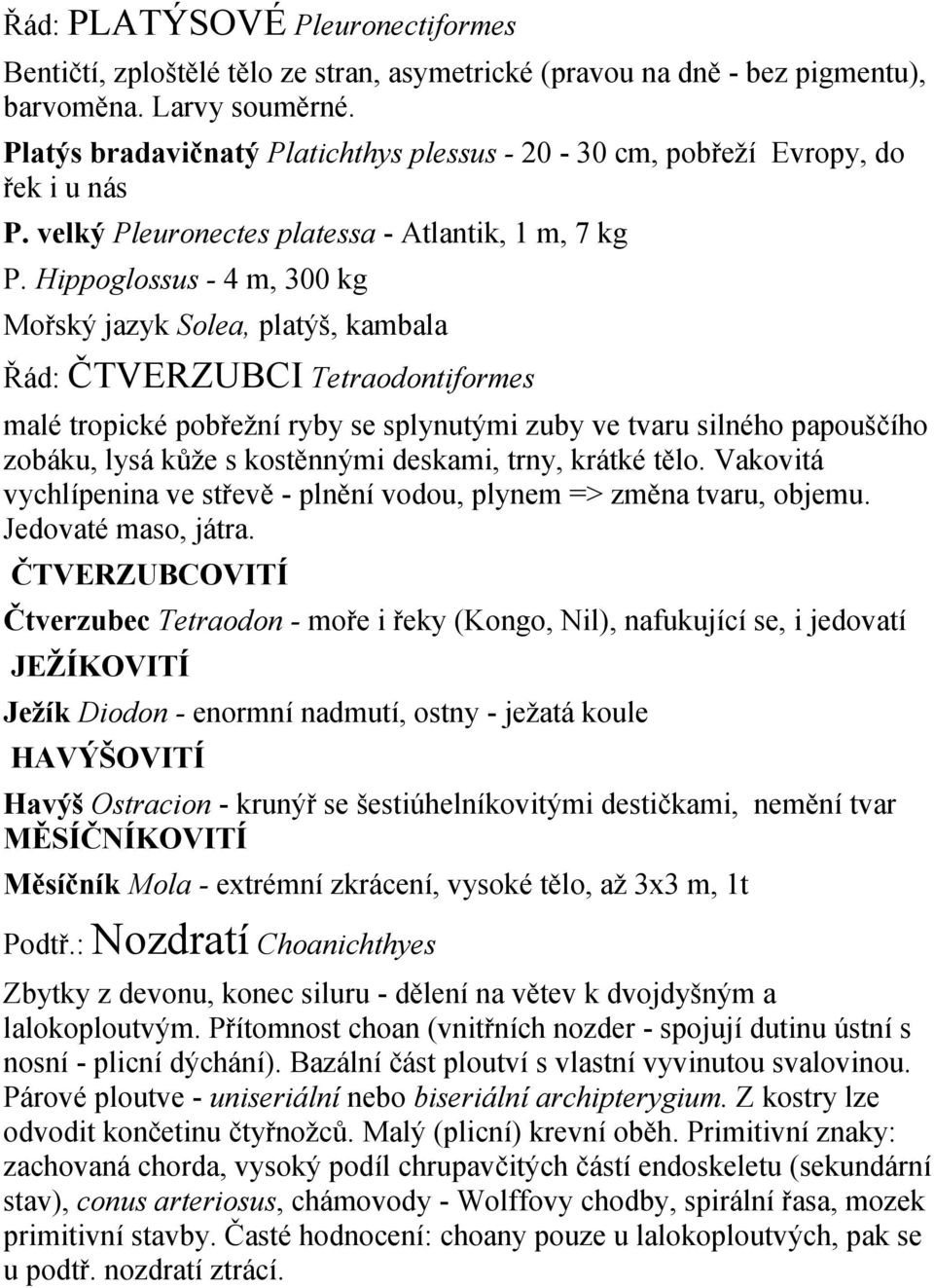 Hippoglossus - 4 m, 300 kg Mořský jazyk Solea, platýš, kambala Řád: ČTVERZUBCI Tetraodontiformes malé tropické pobřežní ryby se splynutými zuby ve tvaru silného papouščího zobáku, lysá kůže s