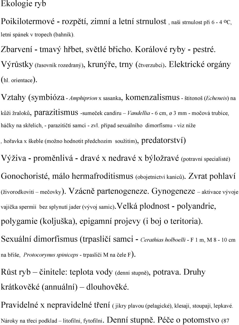 Vztahy (symbióza - Amphiprion x sasanka, komenzalismus - štítonoš (Echeneis) na kůži žraloků, parazitismus -sumeček candiru Vandellia - 6 cm, ø 3 mm - močová trubice, háčky na skřelích, - parazitičtí
